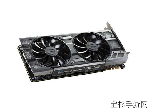 深入探索EVGA FTW图形卡卓越性能与特色，为手游玩家带来极致游戏体验